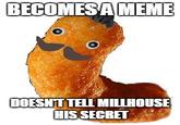 BECOMESAMEME DOESNTTELL MILLHOUSE HIS SECRET