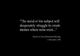 Original quote: "The mind of the subject will desperately struggle to create memories where none exist."
From the game BioShock Infinite.
