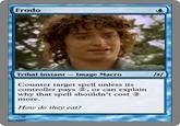 Frodo Tribal Instant - Image Macro Counter target spell unless its controller pays 2, or can explain why that spell shouldn't cost 2 more How do they eat?
