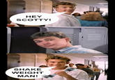 HEY SCOTTY! SHAKE WEIGHT MAN!