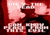 ONL THE DEAD CAN KNOW PEACE FROM THIS EUH tnay