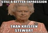 STILLA BETTER EXPRESSION THAN KRISTEN STEWART memegenerator.n