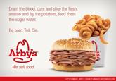 Drain the blood, cure and slice the flesh season and fry the potatoes, feed them the sugar water. Be born. Toil. Die. Arbys We sell food. COPY BY @NIHILIST ARBYS DESIGN BY @WARLICK IARTOFWARLICK.COM