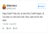 Nihilist Arby's @nihilist_arbys Follow Happy Easterl Today only, we have Arby-Q rabbit hoagies. JK Your deity is a crutch and a myth. Arbys: same old s---, then death 11:49 AM-5 Apr 2015 469 ★ 649