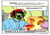 DOMO, NINJA SLAYER DESU. HAVE You GIVEN YOUR DEATH HAIKU YET? YEEAAARRTTT! ブー