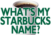What's My Starbucks Name? Find out how Starbucks will fail your name with this generator.