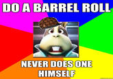 DO A BARREL ROLL NEVER DOES ONE HIMSELF