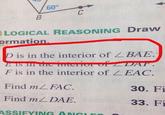 60° LOGICAL REASONING Draw ormation, is in the interior of BAE. F is in the interior of EAC. Find mL FAC Find mL DAE ASSIFYING ANGLr 30. Fi 33. Fi