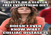 INSISTS ON A GLUTEN FREE EVERYTHING DIET DOESNTEVEN KNOW WHAT COELIAC DISEASE IS is