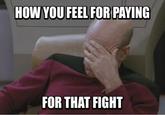 HOW YOU FEEL FOR PAYING FOR THAT FIGHT