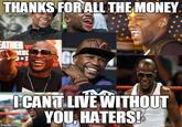 THANKS FORALL THE MONEY ICANT LIVE WITHOUT YOU, HATERS