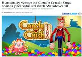 !https://i.kym-cdn.com/photos/images/original/000/962/717/4dc.gif!
"Source":http://arstechnica.com/gaming/2015/05/humanity-weeps-as-candy-crush-saga-comes-pre-installed-with-windows-10/