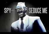 SPYSEDUCE ME