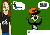 BLAH BLAH MINECRAFT! SNAG Vinesauce Joel @joel _vinesauce 5h While in line, there was a kid in a SWAG shirt and hat. He was literally screaming about Minecraft while eating. Dropkick levels rising Details Minecraft Super Mario Odyssey cartoon text