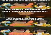 IS HONOR AN INSTRUMENT? NO ZUKO, HONOR IS NOT AN INSTRUMENT DESTINY IS NOT AN INSTRUMENT EITHER HAVE