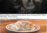 Beautiful Cinnamon Roll Too Good For This World, Too Pure NEWS IN BRIEF Local Food.ISSUE 50-03 Jan 23,2014
