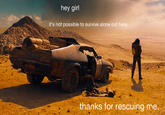 "Source":http://feministmadmax.tumblr.com/post/119671951337/hey-girl-its-not-possible-to-survive-alone-out