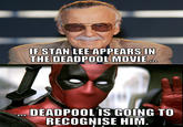 F STAN LEE APPEARS IN THE DEADPOOL MOVIE DEADPOOLIS GOING TO RECOGNISE HIM