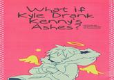 What i Kyle Drank enny'S Ashes ? 2012.05.04 plastics/Kinari SP fanbook#3