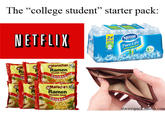 The "college student" starter pack: NETFLIX 24 500 m Nestle Pure L Maruchan s Ramen Noodle Soup Ra Ch aruchan RRamen Noodle Soup No starterspa uimblr.com