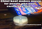 Chief keef makes music for people who pour cereallIKe thiS Facebook.com/ChiefKeefTheTypeOf