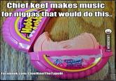 Chief keef makes music for niggasthat would do this. COM aweSa origina Facebook.com/ChiefKeefTheTypeOf