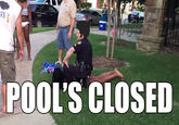 "Pool's Closed":https://knowyourmeme.com/memes/pools-closed