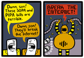Damn, son! These SOPA and PIPA bills are terrible. BPEAM THE IUTEPUET Damn, son! They'll break the Internet 0 yellow text cartoon font