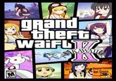 Grand Theft Waifu gpanu nert WaiFi WAII l ie Departmen 0 Los Not MATURE 17+ ESRB