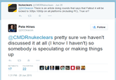 Nukeclears @CMDRNukeclears Jun 20 @DCDeacon There is an article doing rounds that says that Fallout 4 will be locked to 30tps 1080p on all platforms (including PC), True or? わt ★ Nukeclears Pete Hines @DCDeacon Follow @CMDRnukeclears pretty sure we haven't discussed it at all (I know I haven't) so somebody is speculating or making things Lup) RETWEETSFAVORITES 1:31 PM-20 Jun 2015 Fallout 4 Batman: Arkham Knight text web page font online advertising line