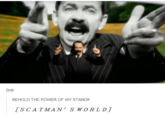 BEHOLD THE POWER OF MY STAND!! SCATMAN' S WORLDT