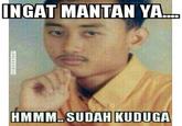 INGAT MANTAN YA. HMMM.SUDAH KUDUGA
