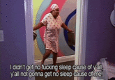 I didn't get no f------ sleep cause of v'all vall not gonna get no sleep cause offme!