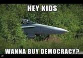 HEY KIDS WANNA BUY DEMOCRACY?