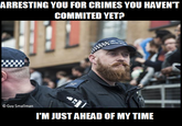 ARRESTING YOU FOR CRIMES YOU HAVEN'T COMMITED YETA © Guy Smallman I'M JUST AHEAD OF MY TIME