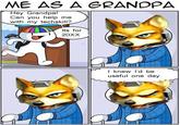 ME AS A GRANDPA Hey Grandpa! Can you help me with my techskill? lts for 20XX I knew l'd be useful one day