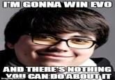 IIM GONNAWIN EVO AND THERES NOTHING