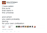 Deity Of Religion DeityOfReligion I have eaten the suns that were in the universe and which you were probably saving for your own civilization RETWEETSFAVORITES 119 167 10:03 AM-19 Jan 2015