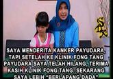 SAYA MENDERITA KANKER PAYUDARA TAPI SETELAH KE KLINIK FONG TANG PAYUDARA SAYA TELAH HILANG,TERIMA KASIH KLINIK FONG TANG.SEKARANG SAYA LEBIH "BERLAPANG DADA"