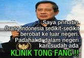 Saya prinatin rang Indonesia sedikit-sedikit berobat ke luar negeri. Padahalıdijdalam negeri kan sudah ada KLINIK TONG FANG I