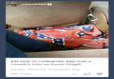 cobbiebean+ just stole 20 confederate f--- from a we burnin tonight #antifa #burn the confederate flag 482 notes