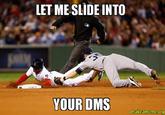 LET ME SLIDE INTO YOUR DMS makeameme.org