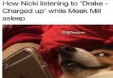 How Nicki listening to 'Drake Charged up' while Meek Mill asleep IG:@Daquan