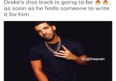 going 6 6 Drake's diss track is to be as soon as he finds someone to write it for him IG:@Daquan