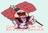 redbubble - "*Source*":http://www.redbubble.com/people/steemie/works/15552836-give-em-the-ol-razzle-dazzle by Steemie