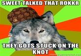 SWEET TALKED THAT ROKKR THEY GOTS STUCK ON THE KNOT memggenerator.ne
