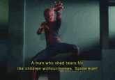 A man who sheds tears for children without homes. Spiderman. A man who shed tears for the children without homes, Spiderman!