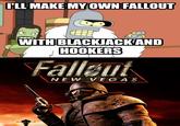 I'll Make My Own Fallout With Blackjack and Hookers Tumblr- <a href="http://furiousjeorge.tumblr.com/post/116440787183">furiousjeorge</a>