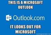 THIS IS A MICROSOFT OUTLOOK os Outlook.com IT LOOKS OUT FOR MICROSOFT memegenerator.net