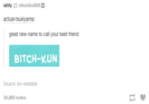 iahfy nikoniko808 actual-tsukiyama: great new name to call your best friend BITCH-KUN Source: lev-relatable 54,860 notes